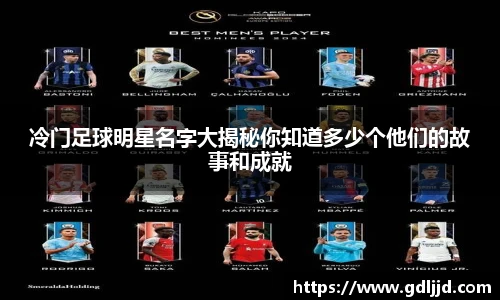 冷门足球明星名字大揭秘你知道多少个他们的故事和成就