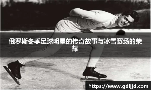 俄罗斯冬季足球明星的传奇故事与冰雪赛场的荣耀